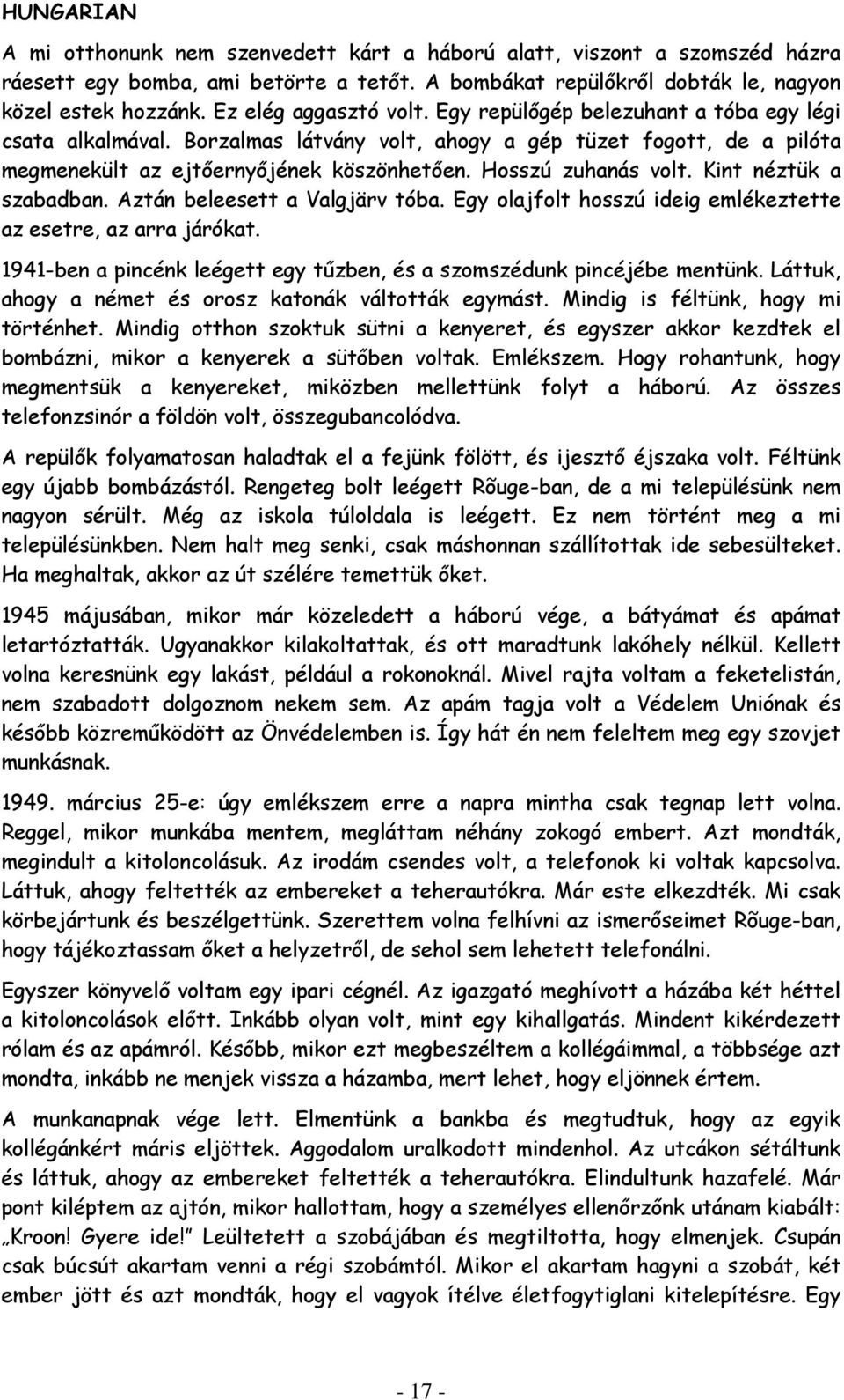 Hosszú zuhanás volt. Kint néztük a szabadban. Aztán beleesett a Valgjärv tóba. Egy olajfolt hosszú ideig emlékeztette az esetre, az arra járókat.