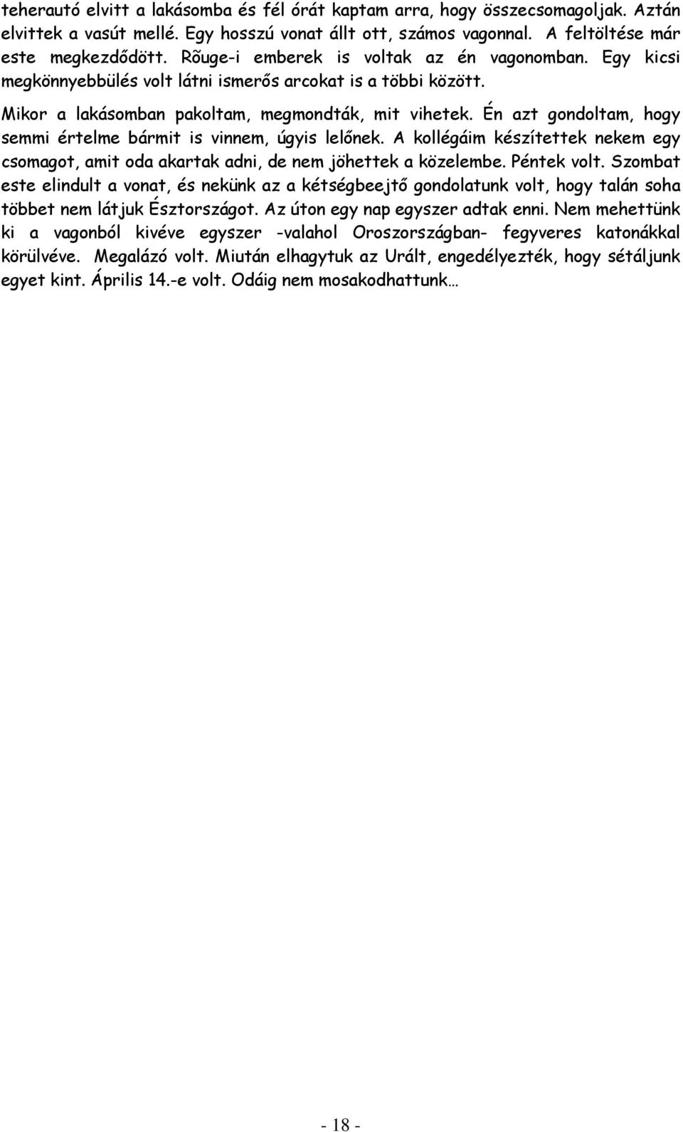 Én azt gondoltam, hogy semmi értelme bármit is vinnem, úgyis lelőnek. A kollégáim készítettek nekem egy csomagot, amit oda akartak adni, de nem jöhettek a közelembe. Péntek volt.