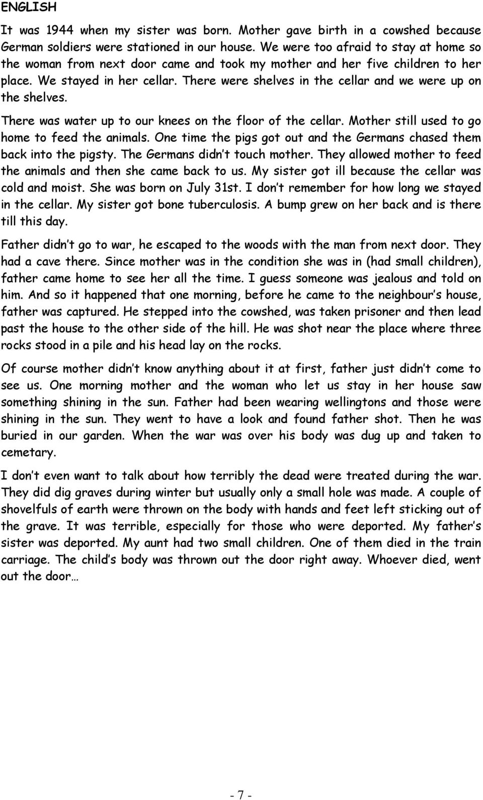 There were shelves in the cellar and we were up on the shelves. There was water up to our knees on the floor of the cellar. Mother still used to go home to feed the animals.