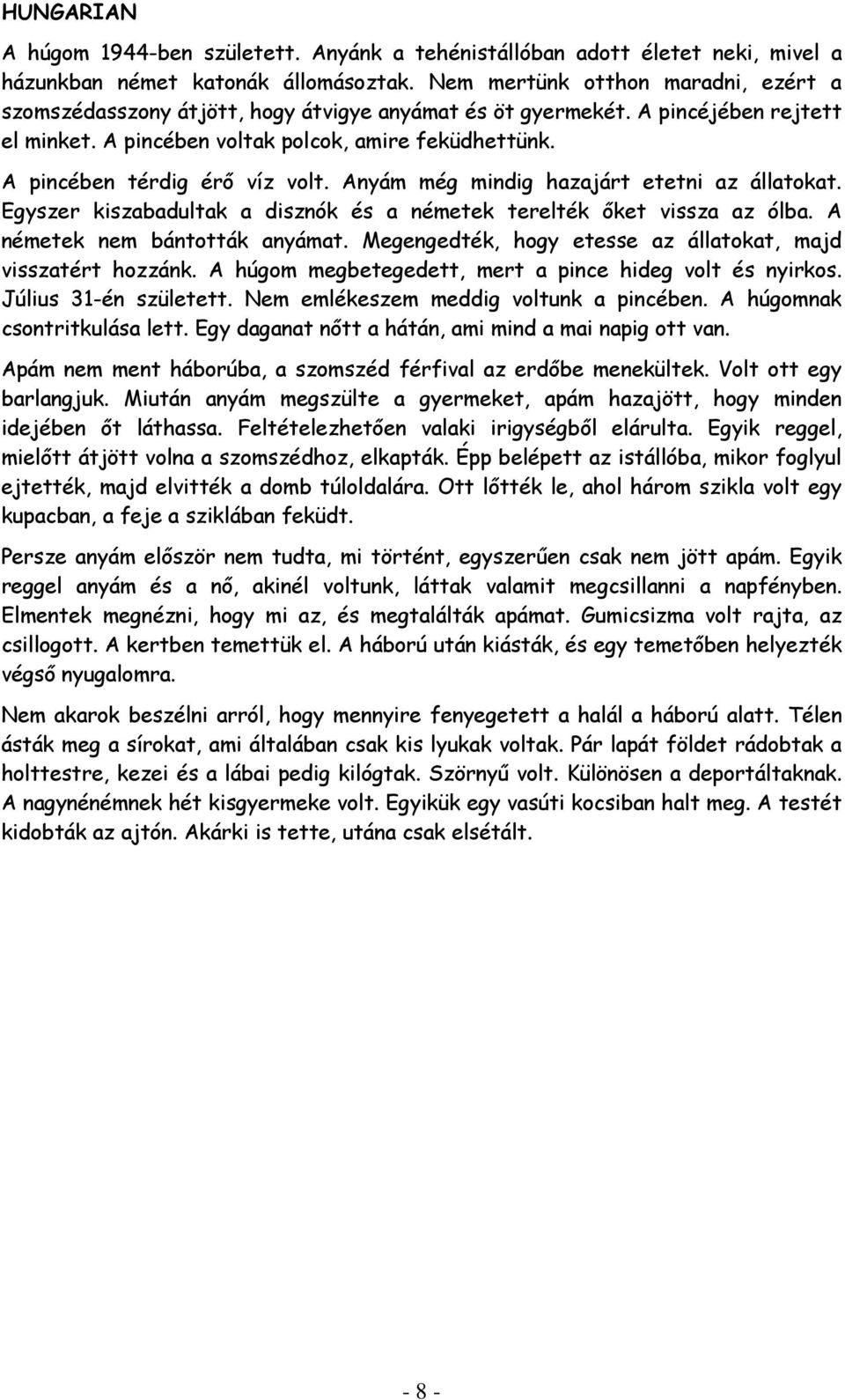 A pincében térdig érő víz volt. Anyám még mindig hazajárt etetni az állatokat. Egyszer kiszabadultak a disznók és a németek terelték őket vissza az ólba. A németek nem bántották anyámat.