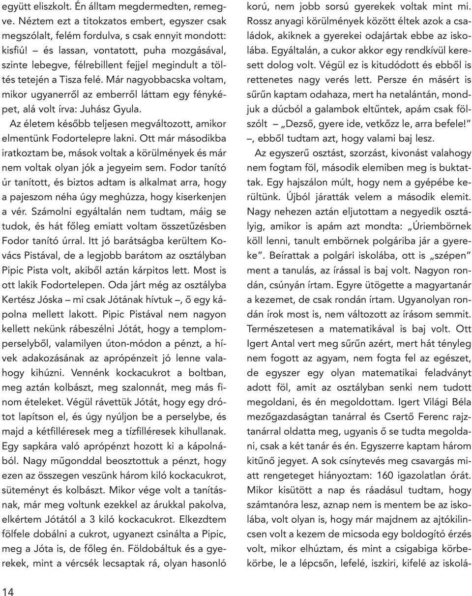 Már nagyobbacska voltam, mikor ugyanerrôl az emberrôl láttam egy fényképet, alá volt írva: Juhász Gyula. Az életem késôbb teljesen megváltozott, amikor elmentünk Fodortelepre lakni.