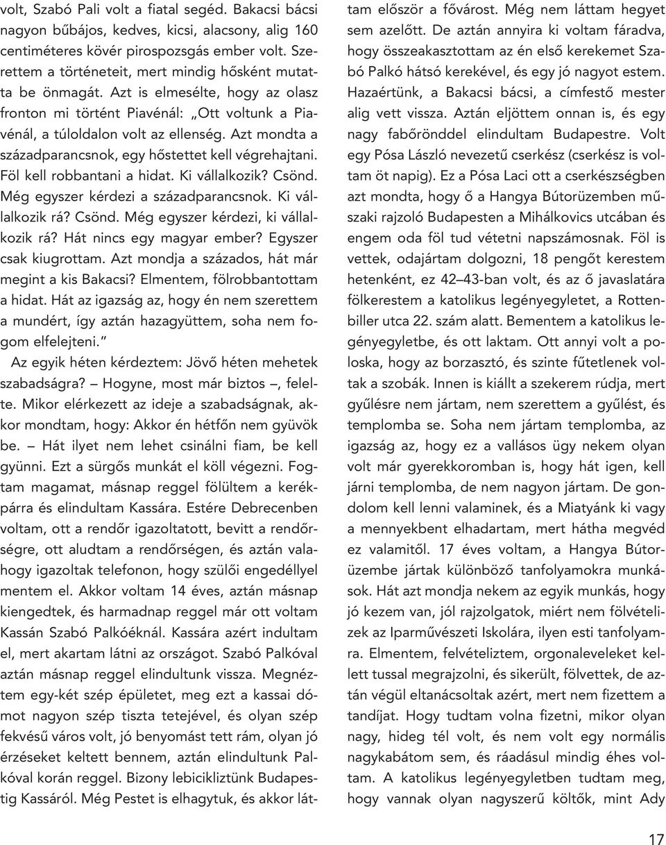 Azt mondta a századparancsnok, egy hôstettet kell végrehajtani. Föl kell robbantani a hidat. Ki vállalkozik? Csönd. Még egyszer kérdezi a századparancsnok. Ki vállalkozik rá? Csönd. Még egyszer kérdezi, ki vállalkozik rá?