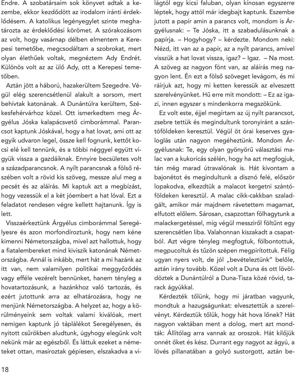 Különös volt az az ülô Ady, ott a Kerepesi temetôben. Aztán jött a háború, hazakerültem Szegedre. Végül elég szerencsétlenül alakult a sorsom, mert behívtak katonának.