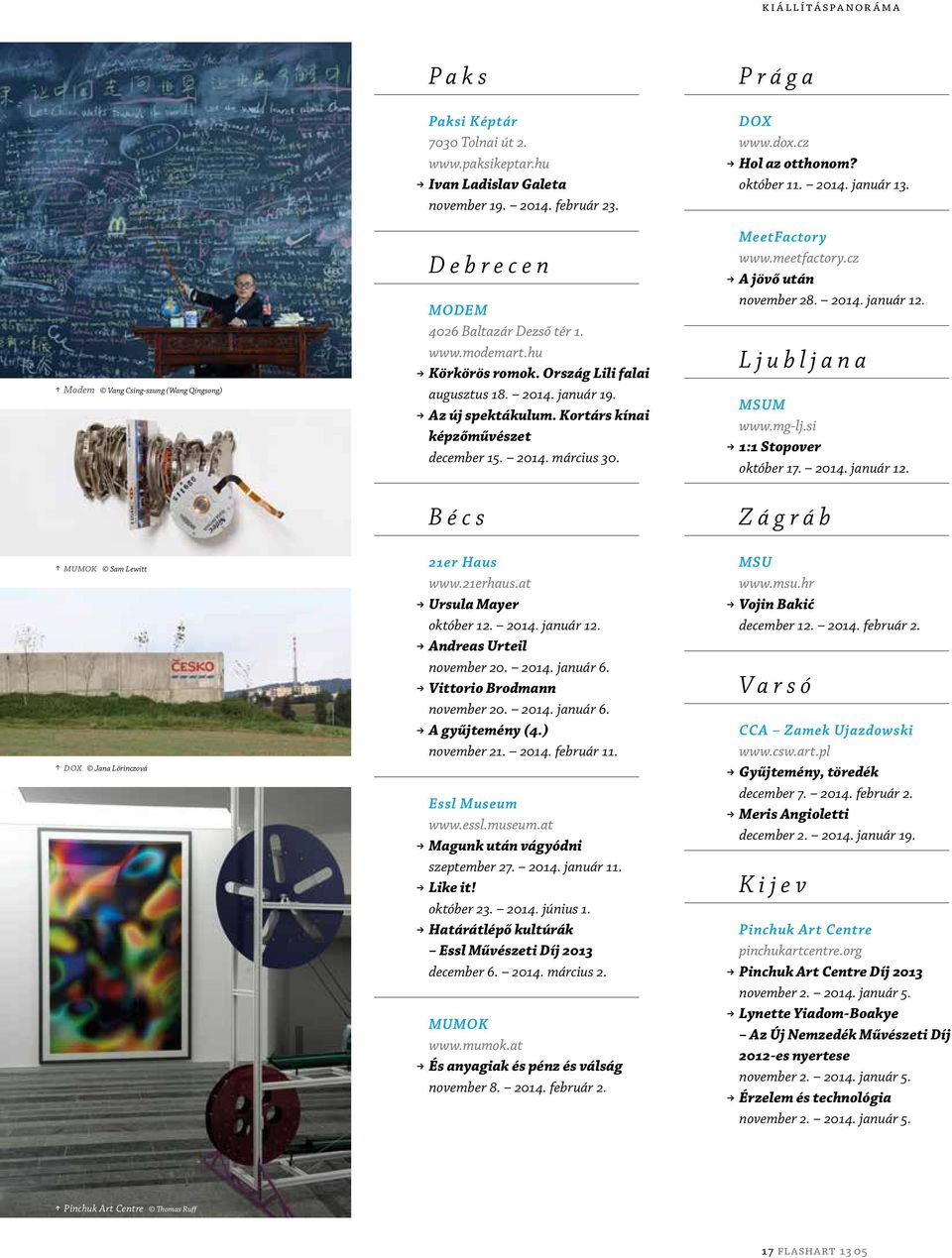 2014. március 30. Bécs 21er Haus www.21erhaus.at a Ursula Mayer október 12. 2014. január 12. a Andreas Urteil november 20. 2014. január 6. a Vittorio Brodmann november 20. 2014. január 6. a A gyűjtemény (4.