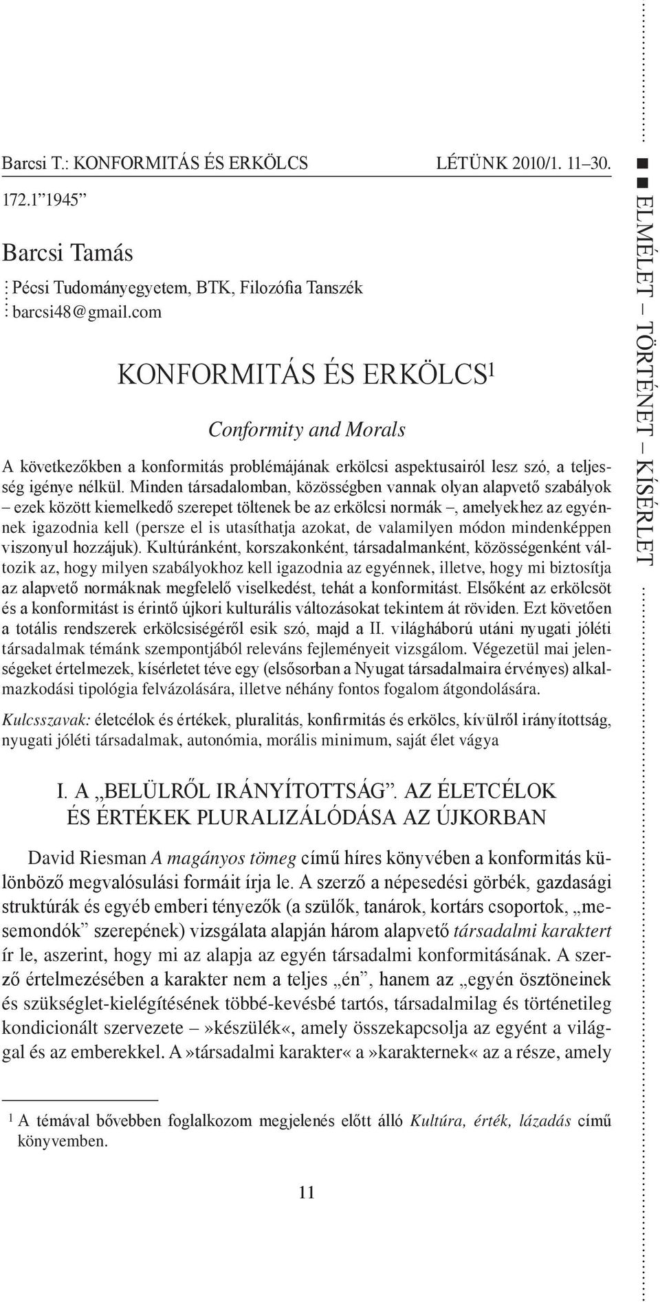 Minden társadalomban, közösségben vannak olyan alapvető szabályok ezek között kiemelkedő szerepet töltenek be az erkölcsi normák, amelyekhez az egyénnek igazodnia kell (persze el is utasíthatja