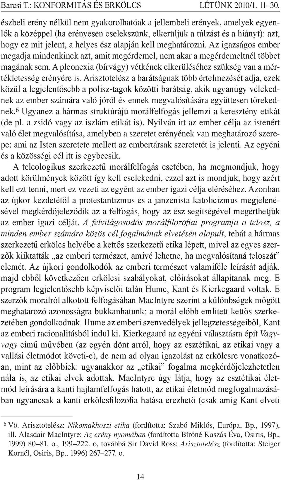 kell meghatározni. Az igazságos ember megadja mindenkinek azt, amit megérdemel, nem akar a megérdemeltnél többet magának sem.