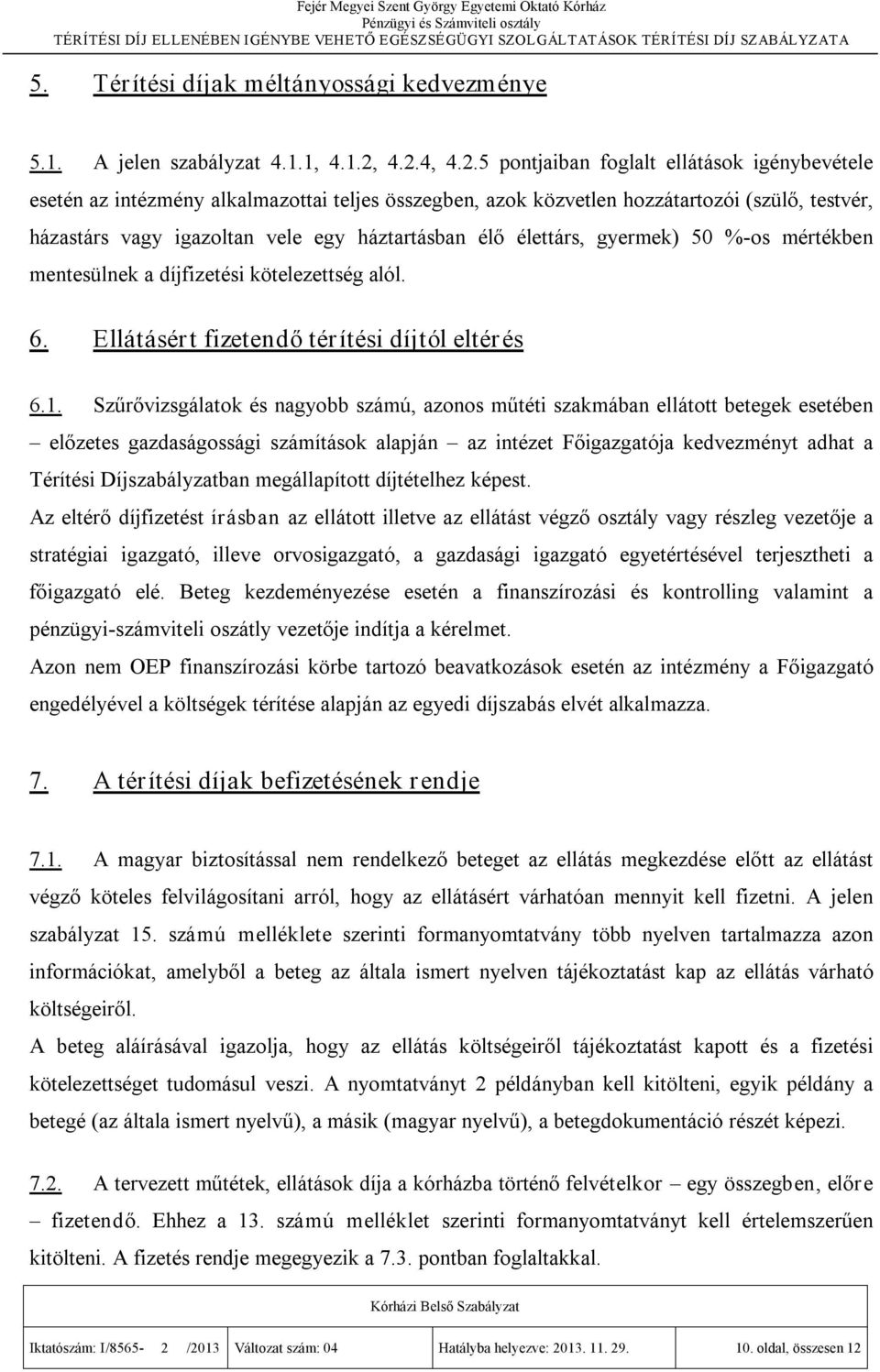 háztartásban élő élettárs, gyermek) 50 % os mértékben mentesülnek a díjfizetési kötelezettség alól. 6. Ellátásért fizetendő térítési díjtól eltérés 6.1.