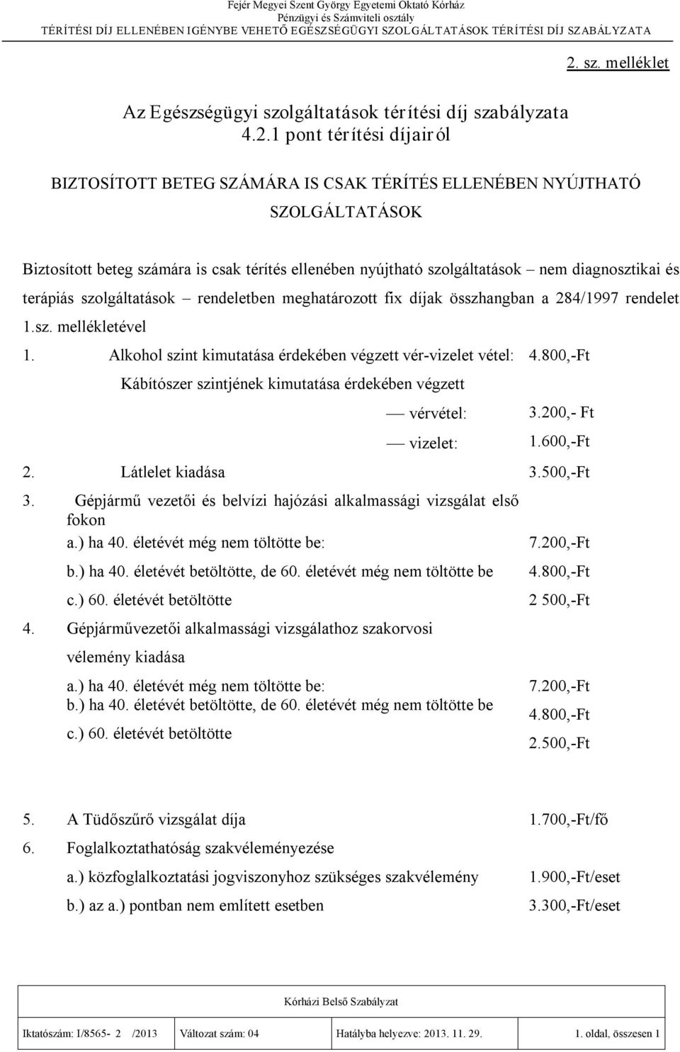 Alkohol szint kimutatása érdekében végzett vér vizelet vétel: 4.800, Ft Kábítószer szintjének kimutatása érdekében végzett vérvétel: vizelet: 3.200, Ft 1.600, Ft 2. Látlelet kiadása 3.500, Ft 3.