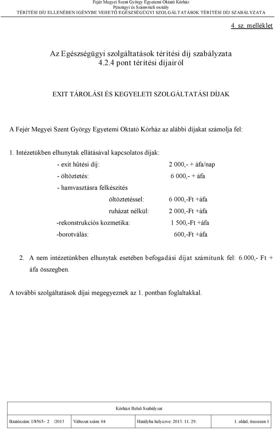 Intézetükben elhunytak ellátásával kapcsolatos díjak: exit hűtési díj: 2 000, + áfa/nap öltöztetés: 6 000, + áfa hamvasztásra felkészítés öltöztetéssel: 6 000, Ft +áfa ruházat nélkül: 2 000,