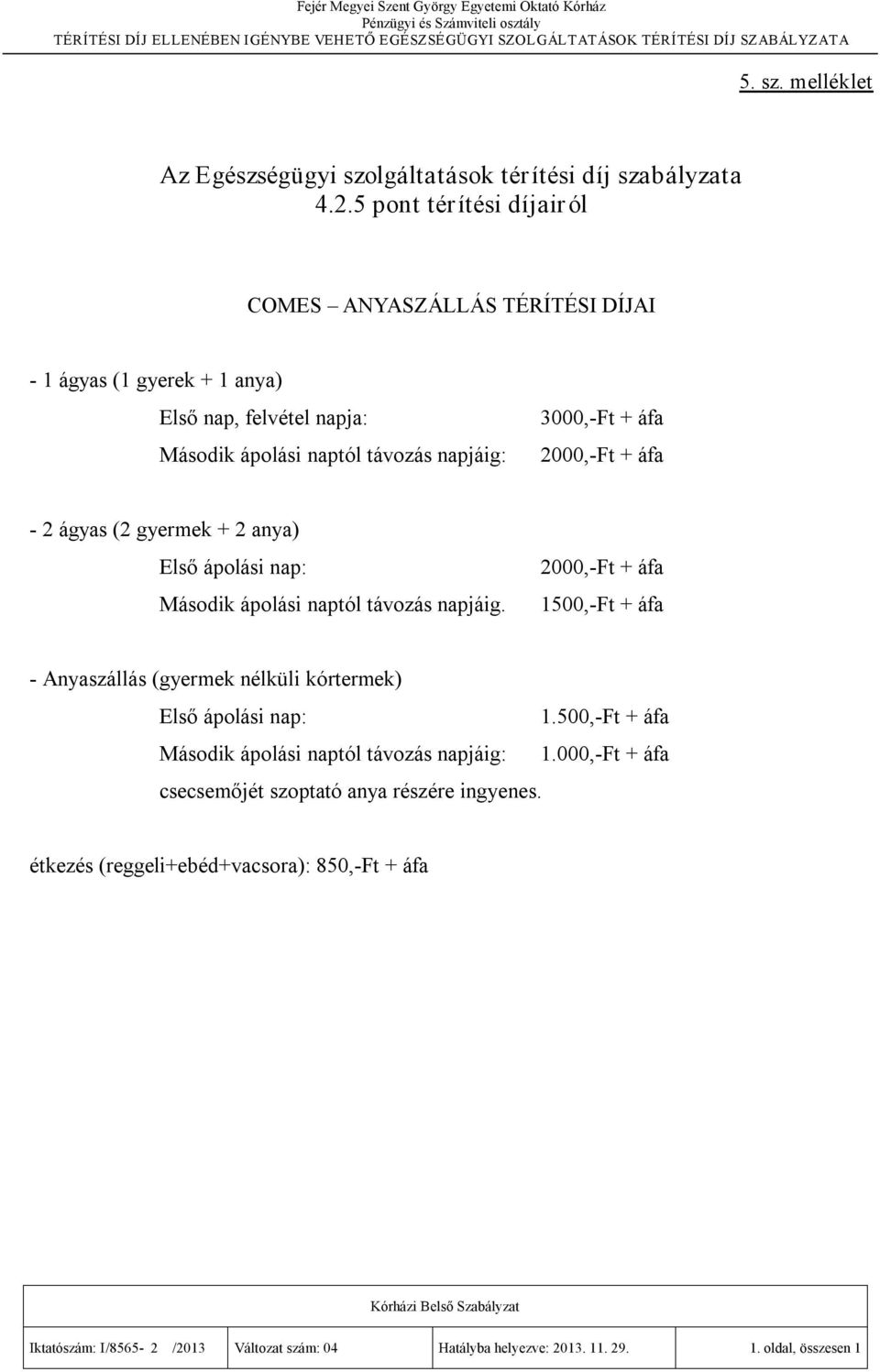 Ft + áfa 2 ágyas (2 gyermek + 2 anya) Első ápolási nap: Második ápolási naptól távozás napjáig.