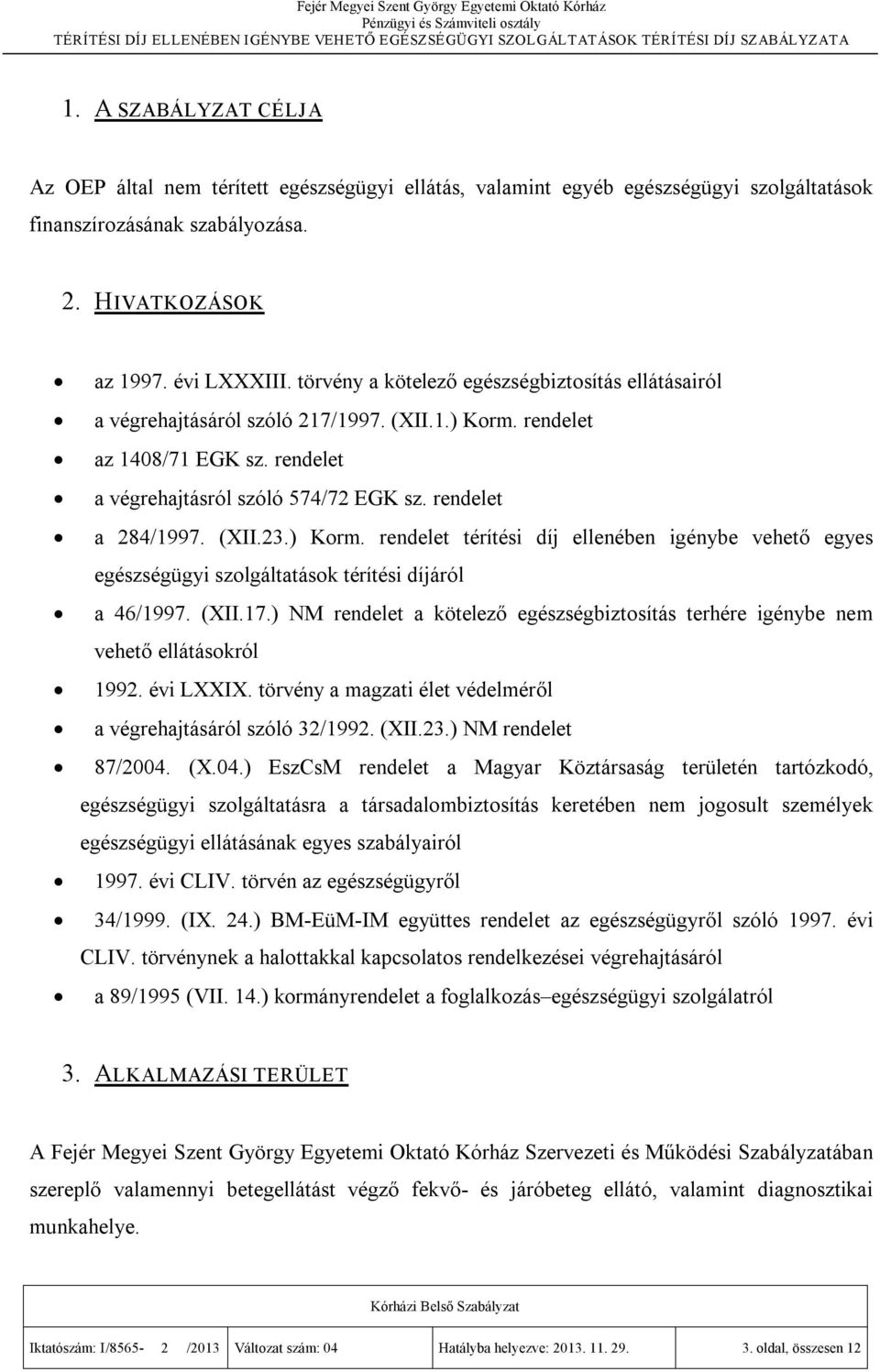 (XII.23.) Korm. rendelet térítési díj ellenében igénybe vehető egyes egészségügyi szolgáltatások térítési díjáról a 46/1997. (XII.17.