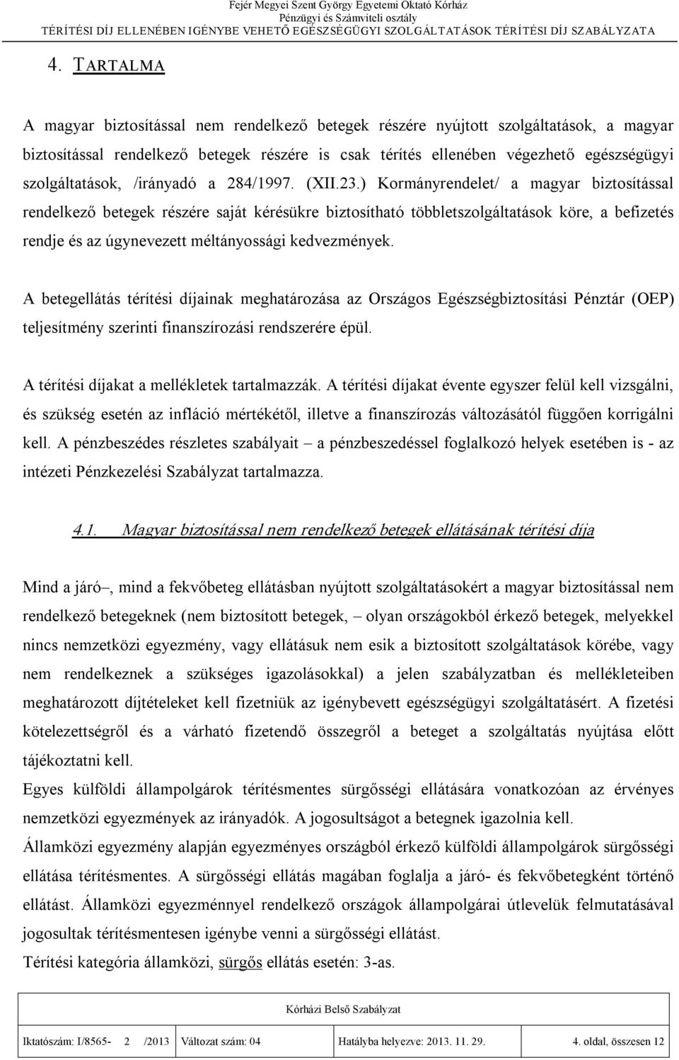 ) Kormányrendelet/ a magyar biztosítással rendelkező betegek részére saját kérésükre biztosítható többletszolgáltatások köre, a befizetés rendje és az úgynevezett méltányossági kedvezmények.