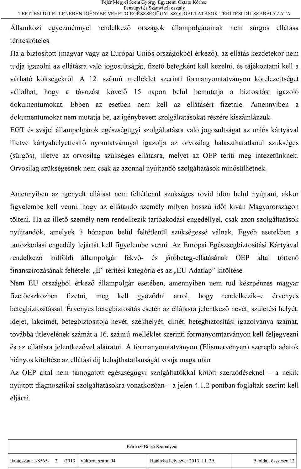 várható költségekről. A 12. számú melléklet szerinti formanyomtatványon kötelezettséget vállalhat, hogy a távozást követő 15 napon belül bemutatja a biztosítást igazoló dokumentumokat.