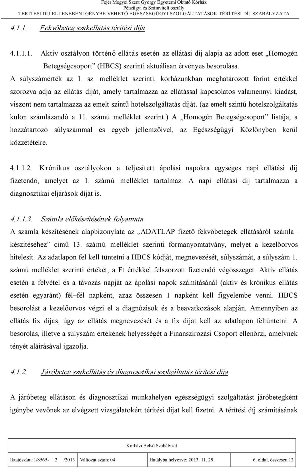 melléklet szerinti, kórházunkban meghatározott forint értékkel szorozva adja az ellátás díját, amely tartalmazza az ellátással kapcsolatos valamennyi kiadást, viszont nem tartalmazza az emelt szintű