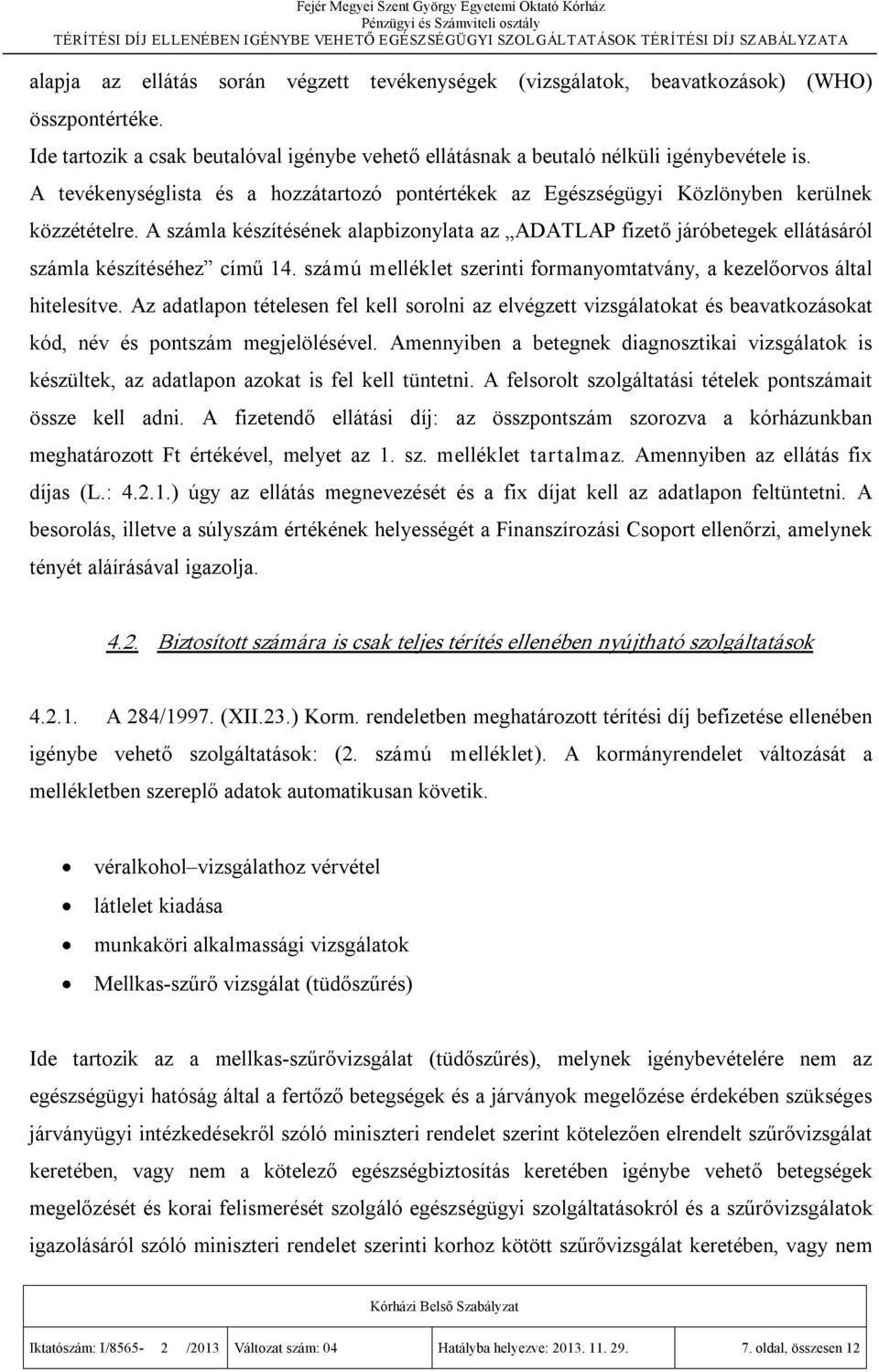 A számla készítésének alapbizonylata az ADATLAP fizető járóbetegek ellátásáról számla készítéséhez című 14. számú melléklet szerinti formanyomtatvány, a kezelőorvos által hitelesítve.