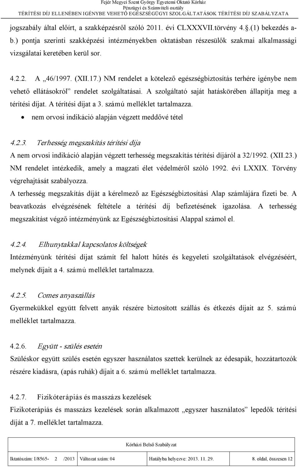 ) NM rendelet a kötelező egészségbiztosítás terhére igénybe nem vehető ellátásokról rendelet szolgáltatásai. A szolgáltató saját hatáskörében állapítja meg a térítési díjat. A térítési díjat a 3.