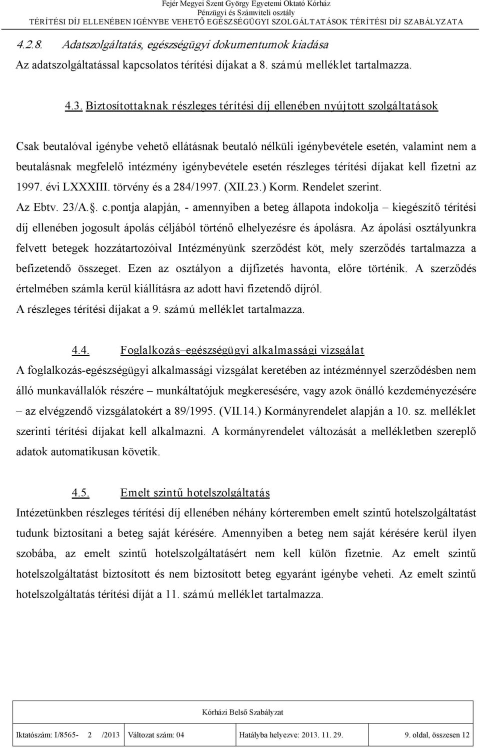 intézmény igénybevétele esetén részleges térítési díjakat kell fizetni az 1997. évi LXXXIII. törvény és a 284/1997. (XII.23.) Korm. Rendelet szerint. Az Ebtv. 23/A.. c.