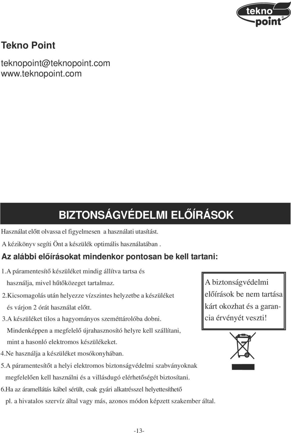 A páramentesítő készüléket mindig állítva tartsa és használja, mivel hűtőközeget tartalmaz. 2.Kicsomagolás után helyezze vízszintes helyzetbe a készüléket és várjon 2 órát használat előtt. 3.