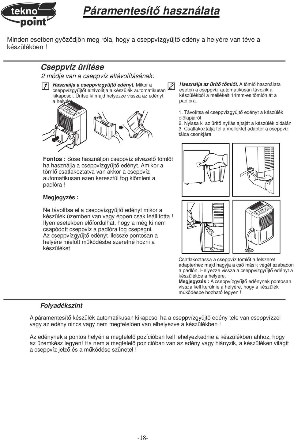 Ürítse ki majd helyezze vissza az edényt a helyére Használja az ürítő tömlőt. A tömlő használata esetén a cseppvíz automatikusan távozik a készülékből a mellékelt 14