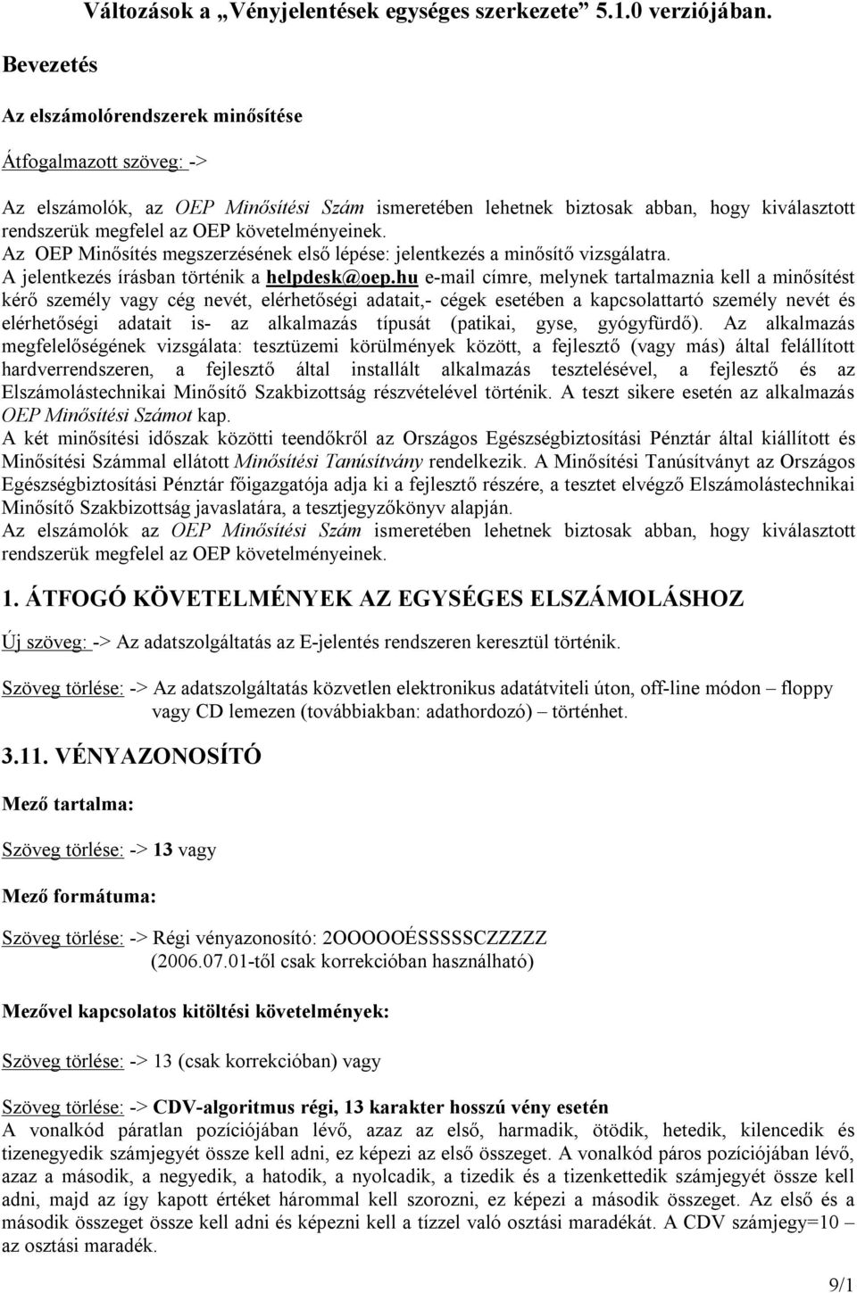 Az OEP Minősítés megszerzésének első lépése: jelentkezés a minősítő vizsgálatra. A jelentkezés írásban történik a helpdesk@oep.