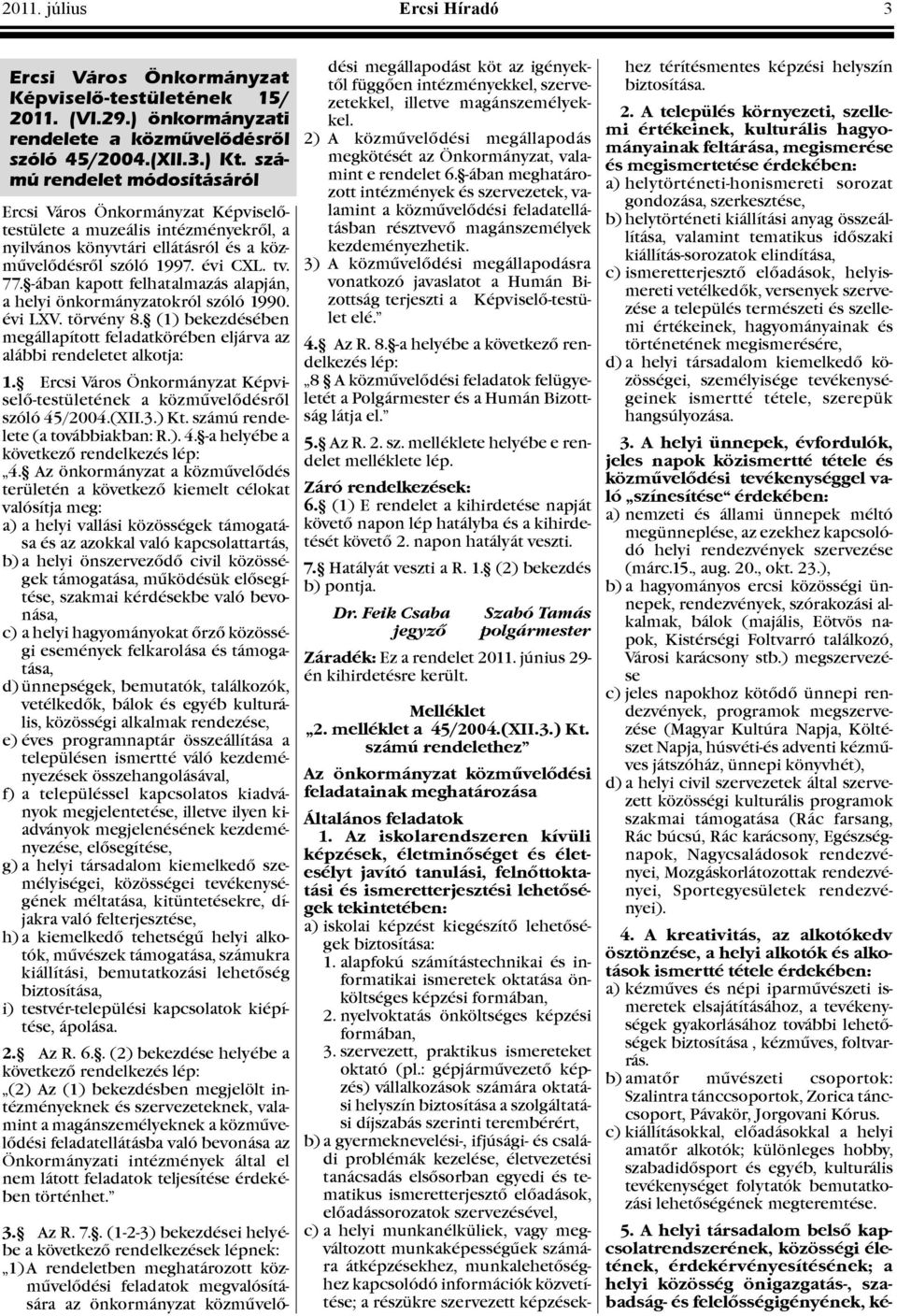 -ában kapott felhatalmazás alapján, a helyi önkormányzatokról szóló 1990. évi LXV. törvény 8. (1) bekezdésében megállapított feladatkörében eljárva az alábbi rendeletet alkotja: 1.