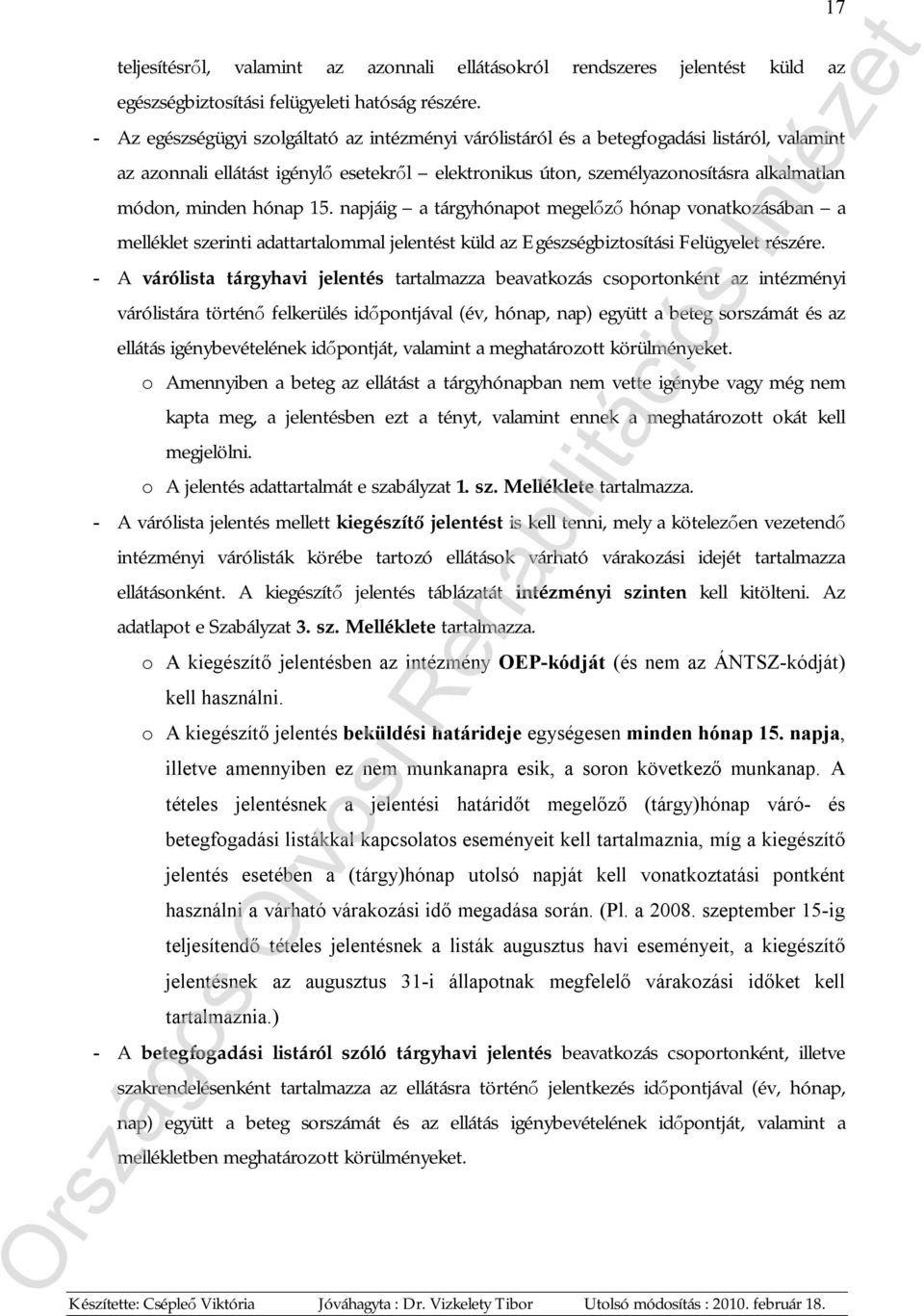 hónap 15. napjáig a tárgyhónapot megelőző hónap vonatkozásában a melléklet szerinti adattartalommal jelentést küld az Egészségbiztosítási Felügyelet részére.