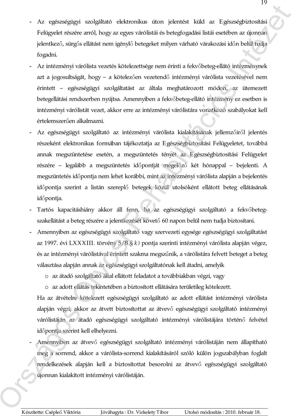 - Az intézményi várólista vezetés kötelezettsége nem érinti a fekvőbeteg-ellátó intézménynek azt a jogosultságát, hogy a kötelezően vezetendő intézményi várólista vezetésével nem érintett