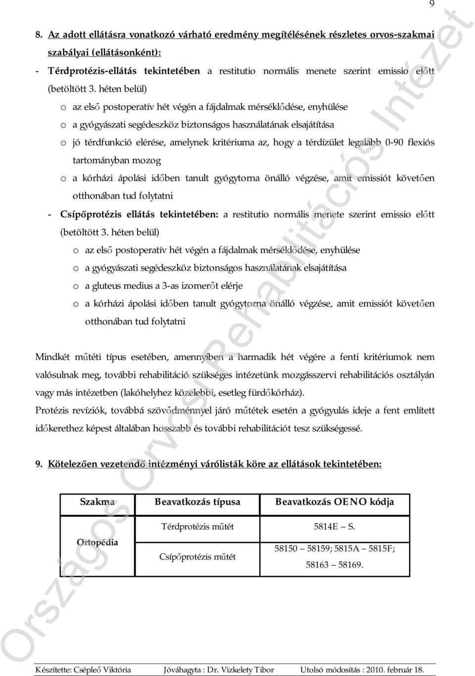 héten belül) o az első postoperatív hét végén a fájdalmak mérséklődése, enyhülése o a gyógyászati segédeszköz biztonságos használatának elsajátítása o jó térdfunkció elérése, amelynek kritériuma az,