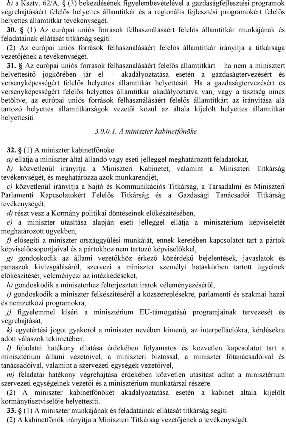 30. (1) Az európai uniós források felhasználásáért felelős államtitkár munkájának és feladatainak ellátását titkárság segíti.