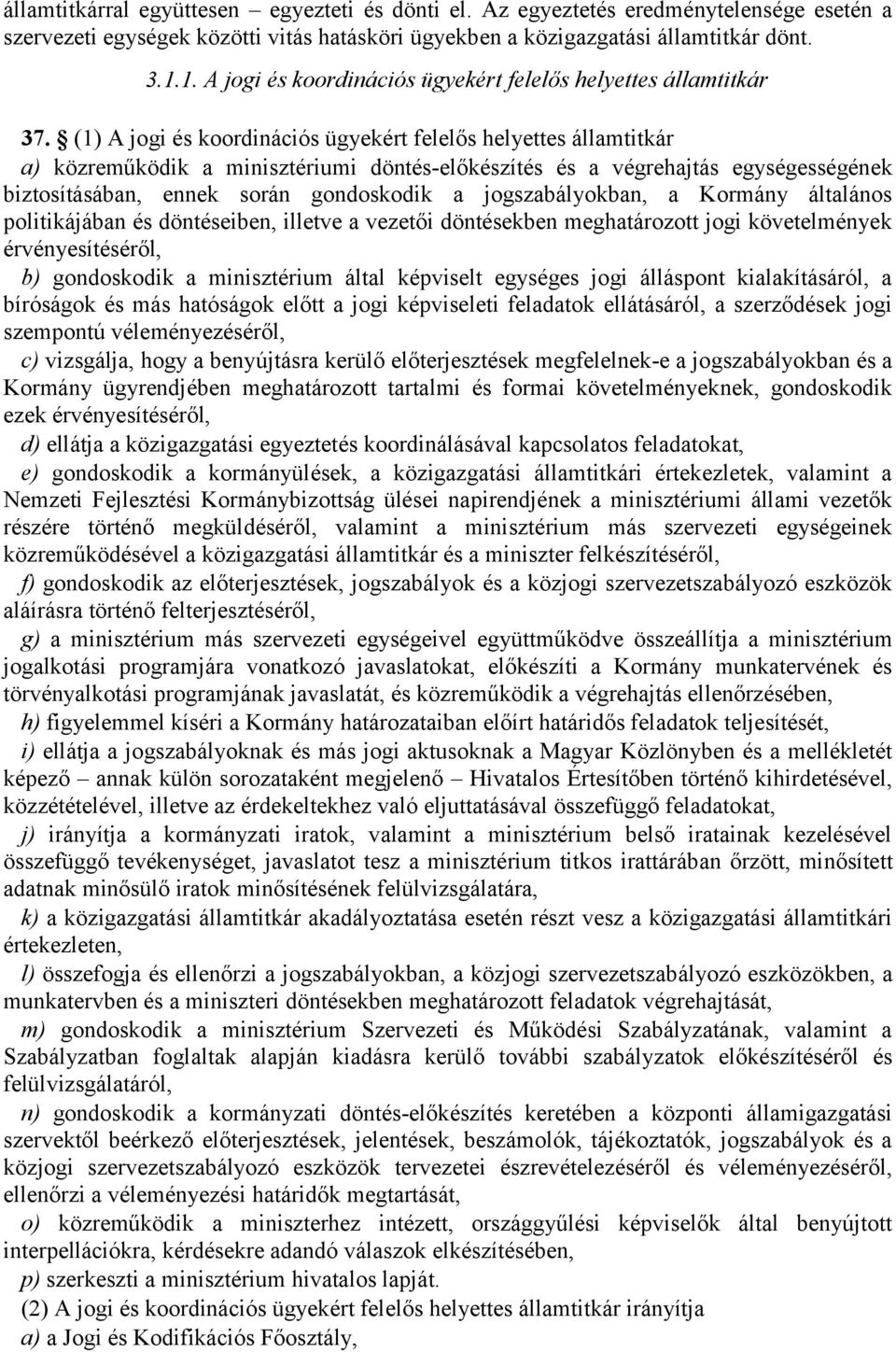 (1) A jogi és koordinációs ügyekért felelős helyettes államtitkár a) közreműködik a minisztériumi döntés-előkészítés és a végrehajtás egységességének biztosításában, ennek során gondoskodik a