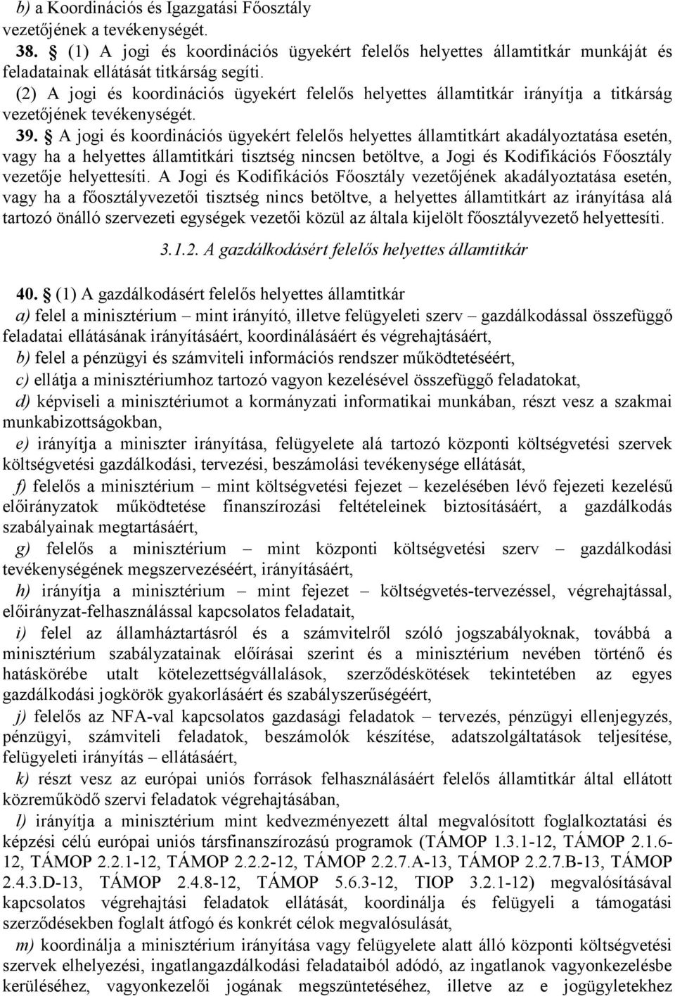 A jogi és koordinációs ügyekért felelős helyettes államtitkárt akadályoztatása esetén, vagy ha a helyettes államtitkári tisztség nincsen betöltve, a Jogi és Kodifikációs Főosztály vezetője