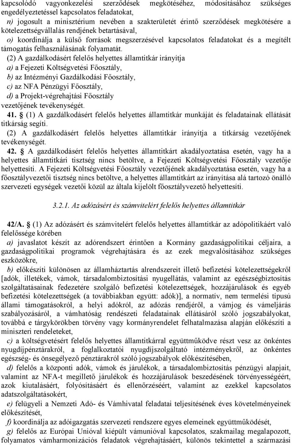 (2) A gazdálkodásért felelős helyettes államtitkár irányítja a) a Fejezeti Költségvetési Főosztály, b) az Intézményi Gazdálkodási Főosztály, c) az NFA Pénzügyi Főosztály, d) a Projekt-végrehajtási