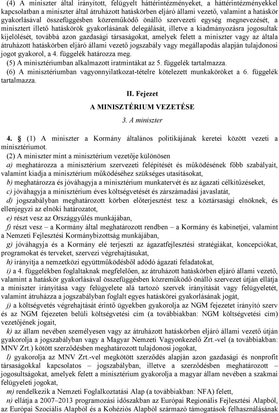 társaságokat, amelyek felett a miniszter vagy az általa átruházott hatáskörben eljáró állami vezető jogszabály vagy megállapodás alapján tulajdonosi jogot gyakorol, a 4. függelék határozza meg.