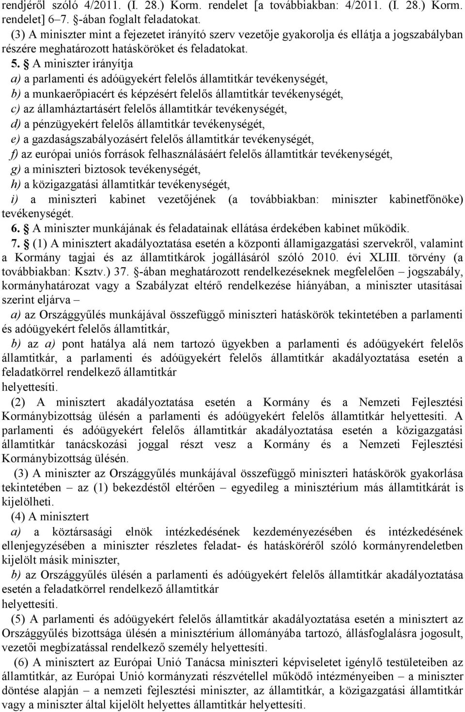 A miniszter irányítja a) a parlamenti és adóügyekért felelős államtitkár tevékenységét, b) a munkaerőpiacért és képzésért felelős államtitkár tevékenységét, c) az államháztartásért felelős