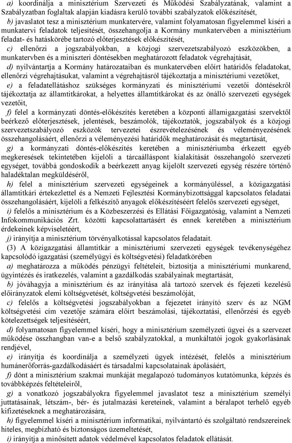 előkészítését, c) ellenőrzi a jogszabályokban, a közjogi szervezetszabályozó eszközökben, a munkatervben és a miniszteri döntésekben meghatározott feladatok végrehajtását, d) nyilvántartja a Kormány