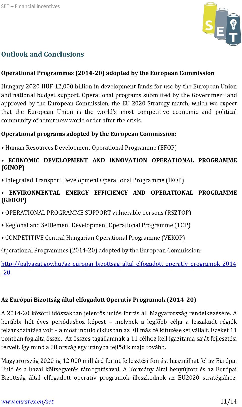 Operational programs submitted by the Government and approved by the European Commission, the EU 2020 Strategy match, which we expect that the European Union is the world's most competitive economic