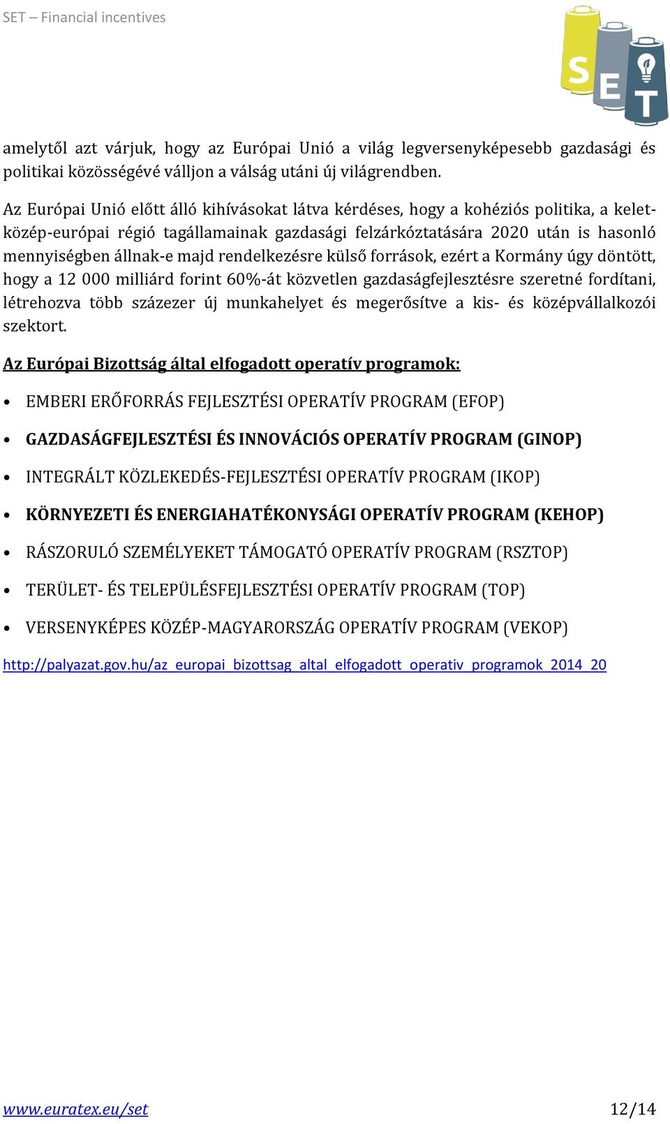 rendelkezésre külső források, ezért a Kormány úgy döntött, hogy a 12 000 milliárd forint 60%-át közvetlen gazdaságfejlesztésre szeretné fordítani, létrehozva több százezer új munkahelyet és