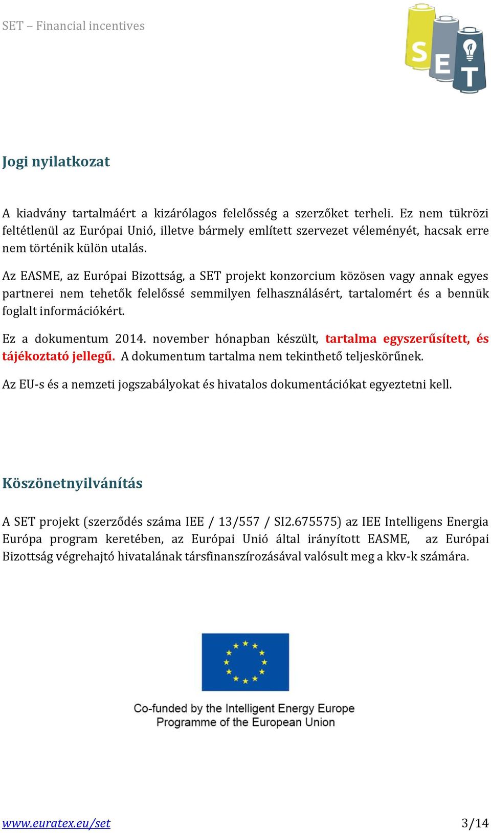 Az EASME, az Európai Bizottság, a SET projekt konzorcium közösen vagy annak egyes partnerei nem tehetők felelőssé semmilyen felhasználásért, tartalomért és a bennük foglalt információkért.