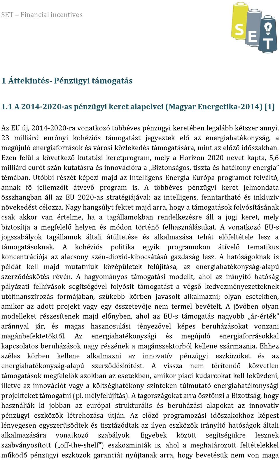 jegyeztek elő az energiahatékonyság, a megújuló energiaforrások és városi közlekedés támogatására, mint az előző időszakban.