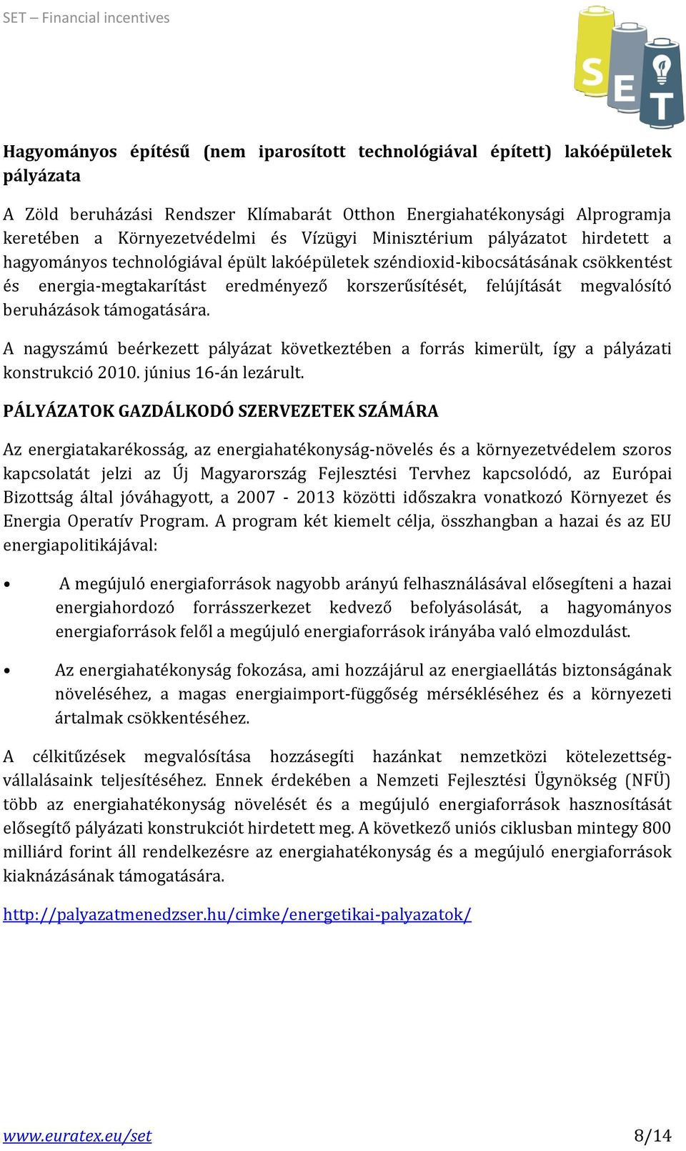 megvalósító beruházások támogatására. A nagyszámú beérkezett pályázat következtében a forrás kimerült, így a pályázati konstrukció 2010. június 16-án lezárult.