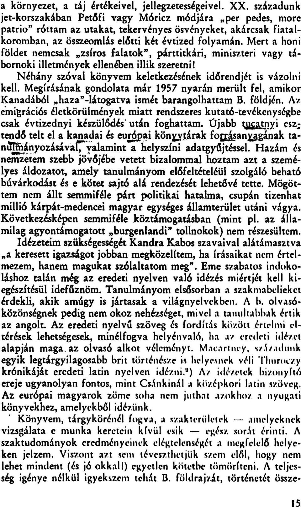 Mert a honi földet nemcsak zsíros falatok, párttitkári, miniszteri vagy tábornoki illetmények ellenében illik szeretni! Néhány szóval könyvem keletkezésének időrendjét is vázolni kell.