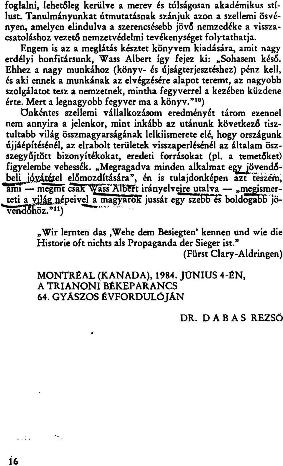 Engem is az a meglátás késztet könyvem kiadására, amit nagy erdélyi honfitársunk, Wass Albert így fejez ki:»sohasem késő.