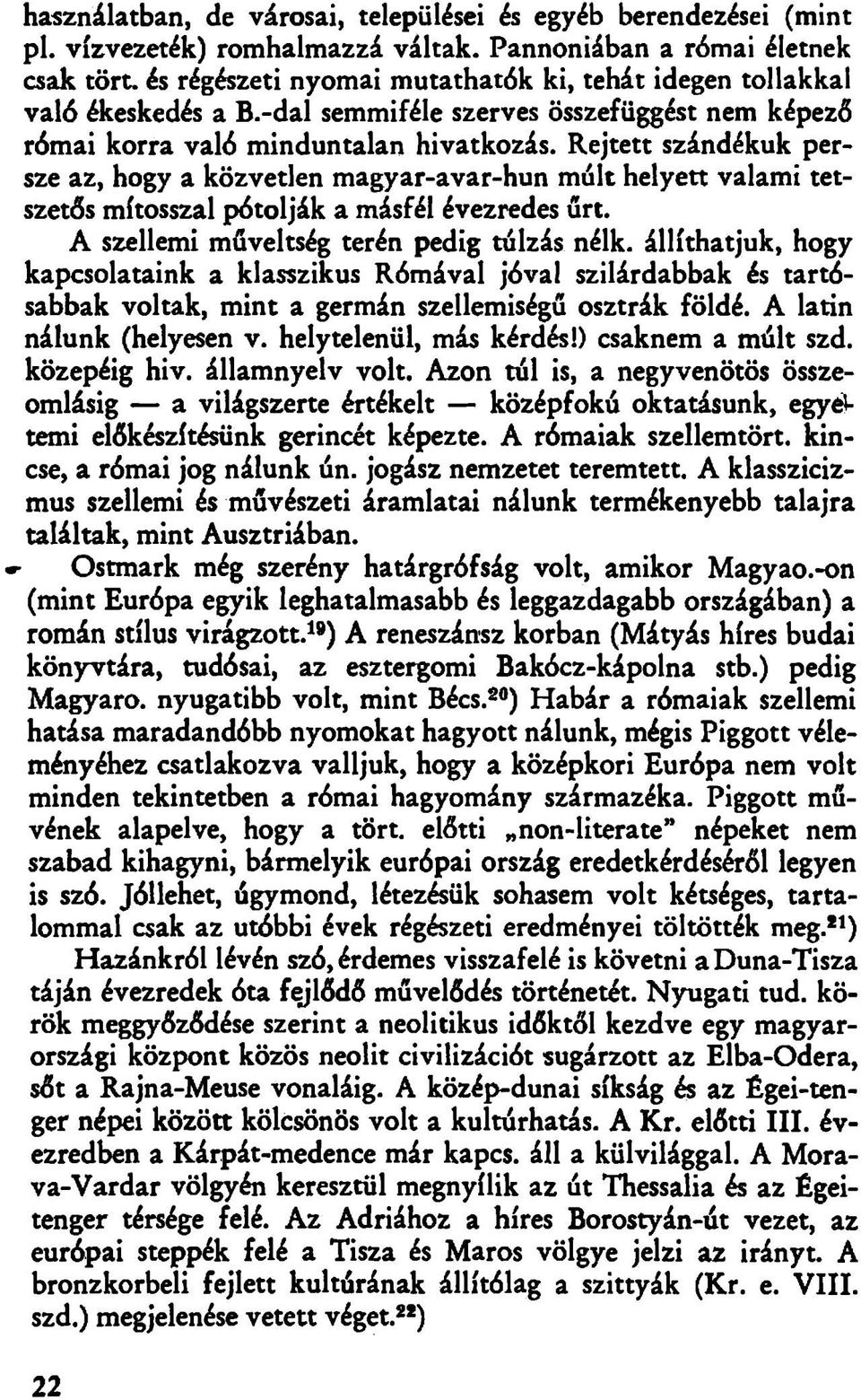 Rejtett szándékuk persze az, hogy a közvetlen magyar-avar-hun mólt helyett valami tetszetős mítosszal pótolják a másfél évezredes űrt. A szellemi műveltség terén pedig túlzás nélk.