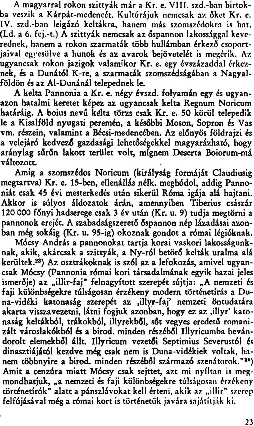 Az ugyancsak rokon jazigok valamikor Kr. e. egy évszázaddal érkeznek, és a Dunától K-re, a szarmaták szomszédságában a Nagyalföldön és az Al-Dunánál telepednek le. A kelta Pannónia a Kr. e. négy évszd.