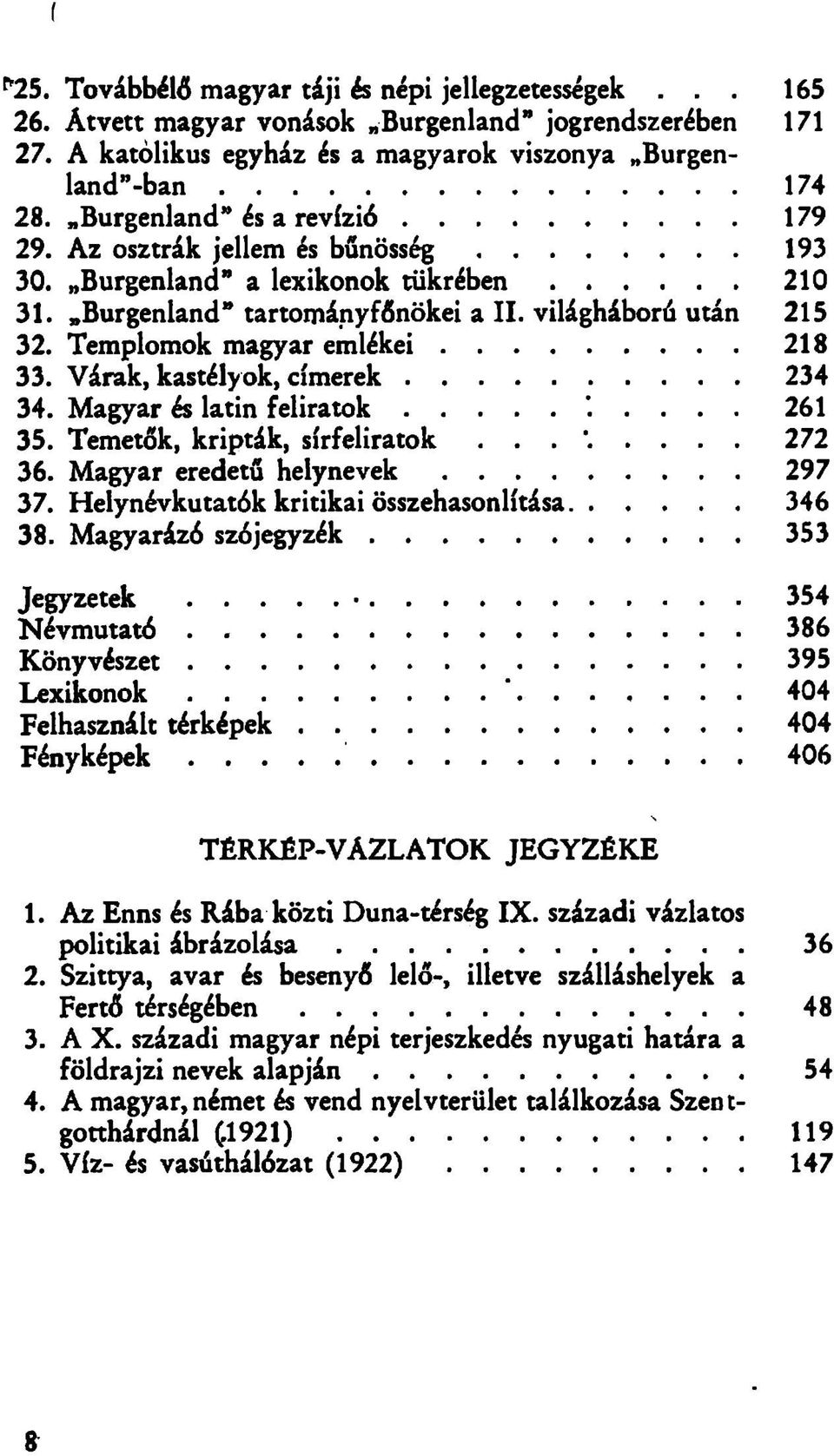 Templomok magyar e m lék ei...218 33. Várak, kastélyok, cím erek... 234 34. Magyar és latin fe lir a t o k........ 261 35. Temetők, kripták, sírfeliratok 272 36. Magyar eredetű h e ly n e v e k.