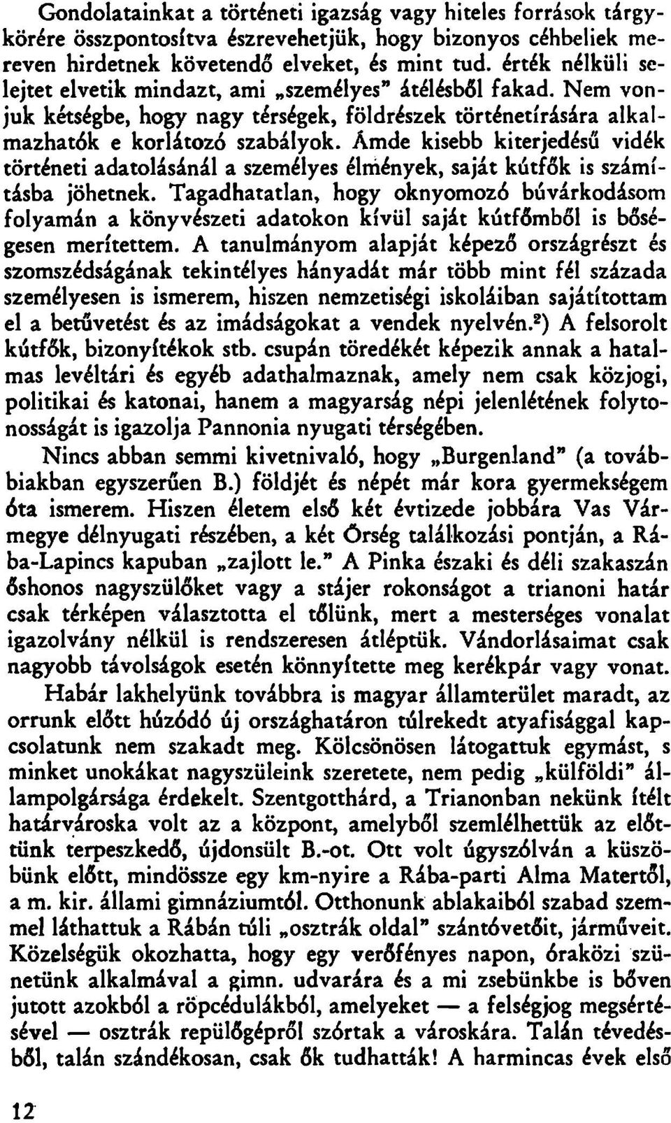 Ámde kisebb kiterjedésű vidék történeti adatolásánál a személyes élniények, saját kútfők is számításba jöhetnek.