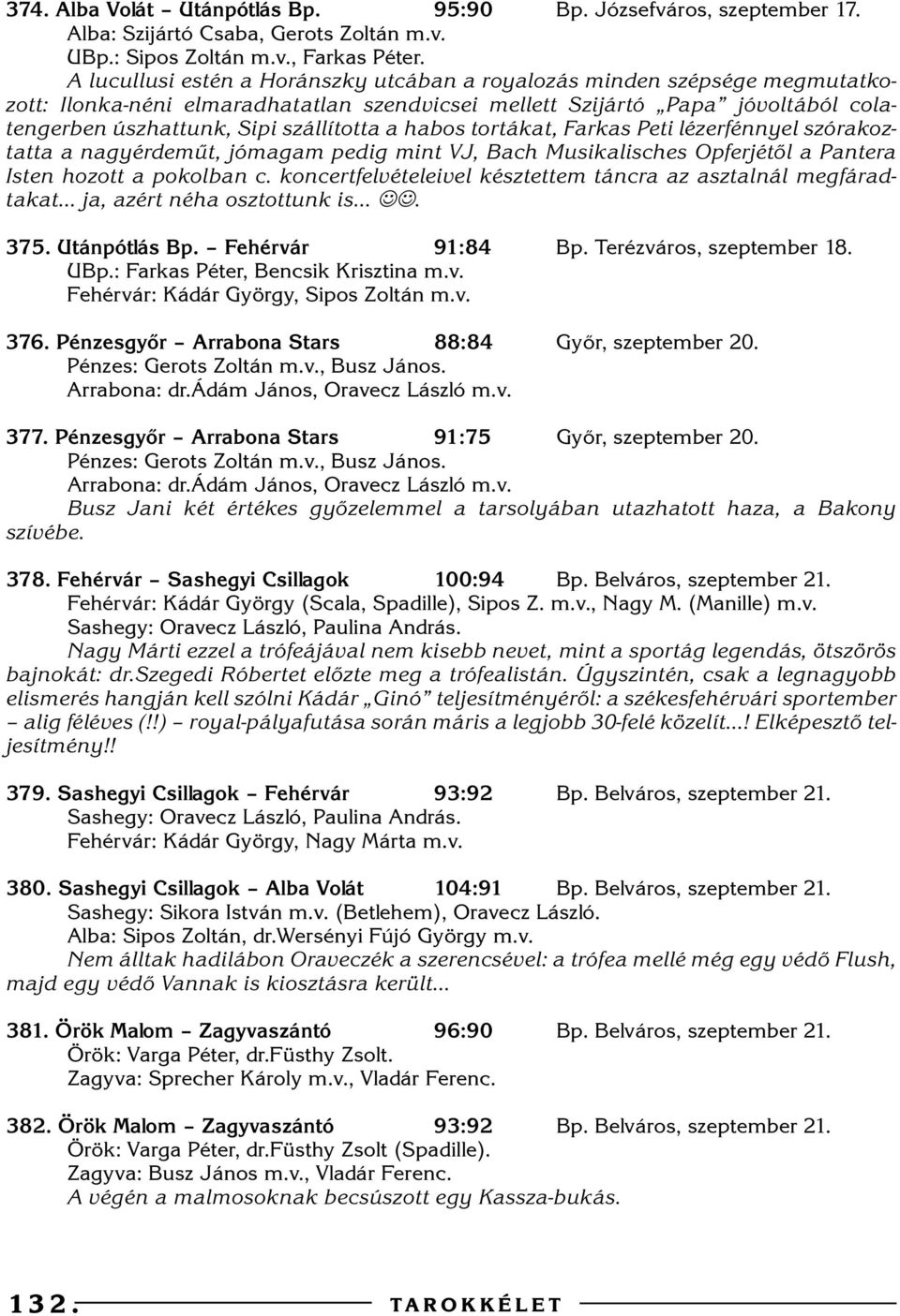 habos tortákat, Farkas Peti lézerfénnyel szórakoztatta a nagyérdemût, jómagam pedig mint VJ, Bach Musikalisches Opferjétõl a Pantera Isten hozott a pokolban c.