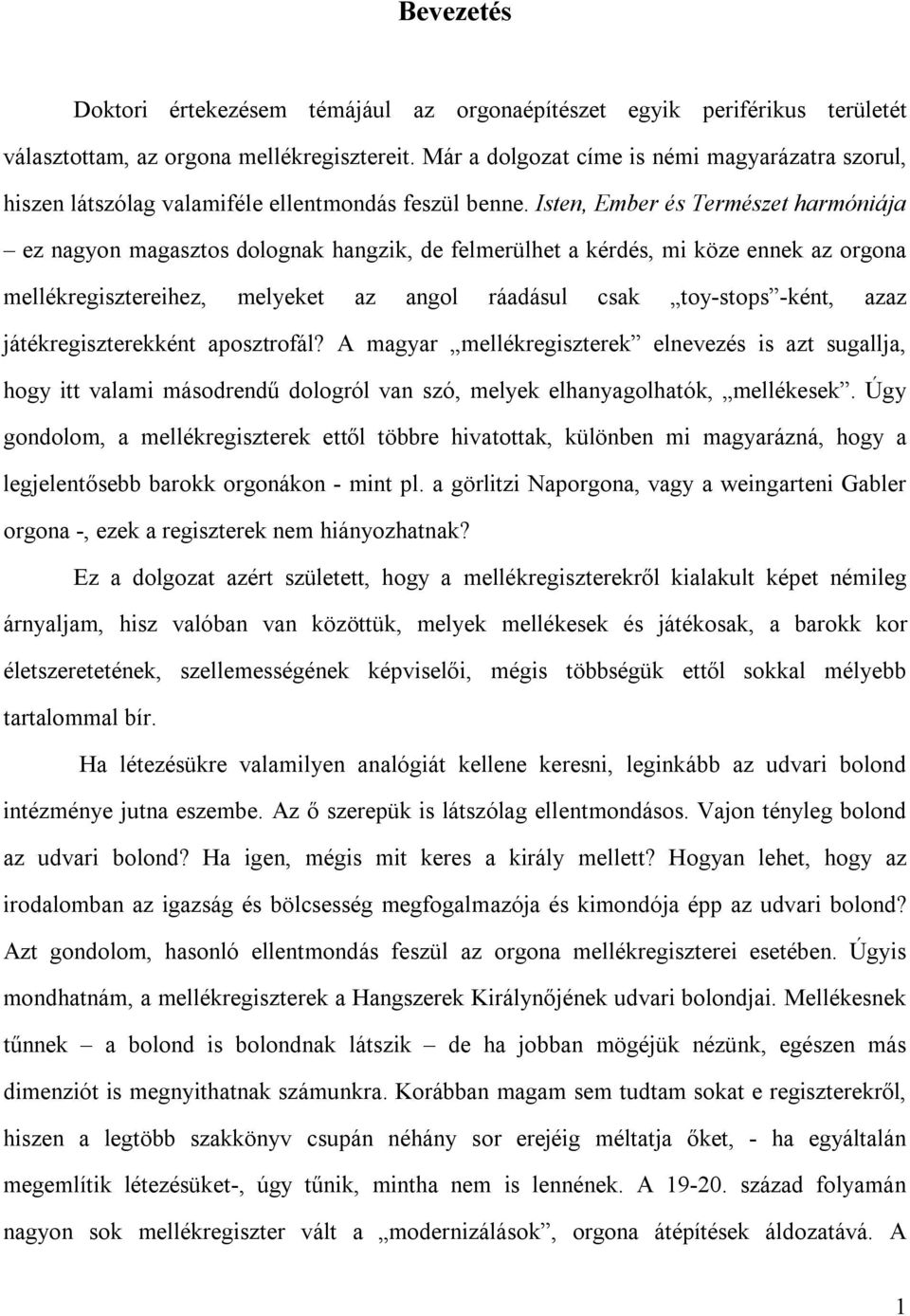 Isten, Ember és Természet harmóniája ez nagyon magasztos dolognak hangzik, de felmerülhet a kérdés, mi köze ennek az orgona mellékregisztereihez, melyeket az angol ráadásul csak toy-stops -ként, azaz