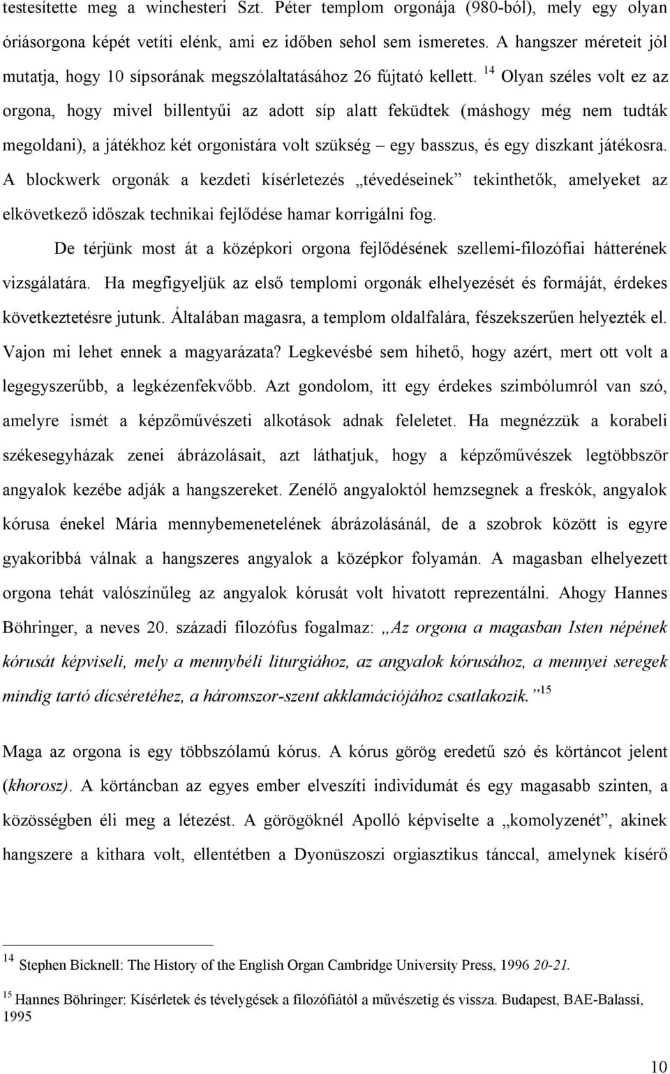 14 Olyan széles volt ez az orgona, hogy mivel billentyűi az adott síp alatt feküdtek (máshogy még nem tudták megoldani), a játékhoz két orgonistára volt szükség egy basszus, és egy diszkant játékosra.