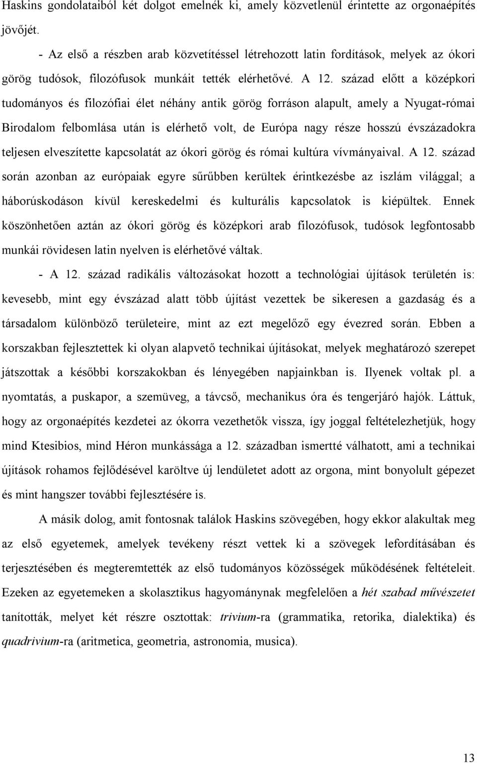 század előtt a középkori tudományos és filozófiai élet néhány antik görög forráson alapult, amely a Nyugat-római Birodalom felbomlása után is elérhető volt, de Európa nagy része hosszú évszázadokra